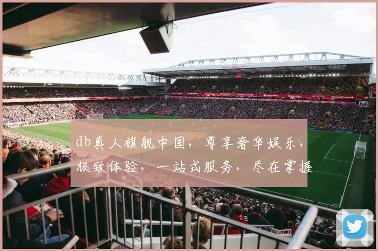 db真人旗舰中国，尊享奢华娱乐，极致体验，一站式服务，尽在掌握，三重惊喜等你来