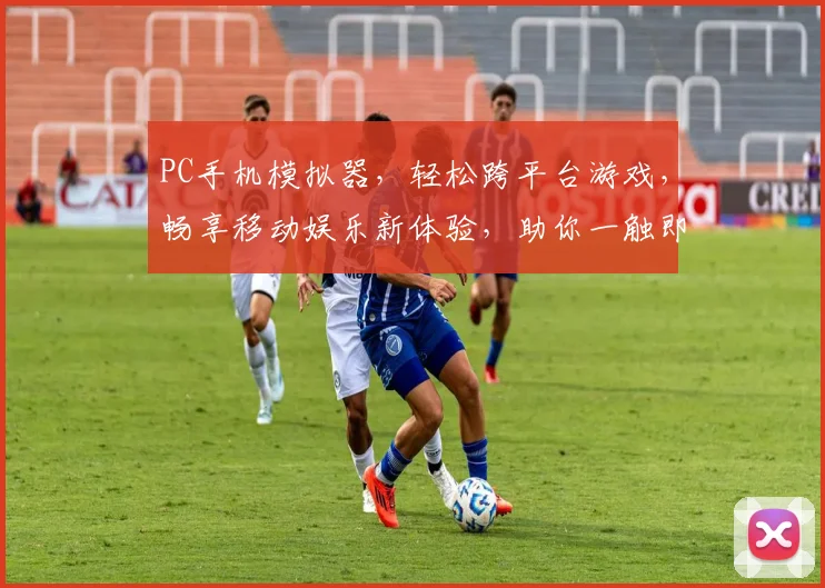 PC手机模拟器，轻松跨平台游戏，畅享移动娱乐新体验，助你一触即达