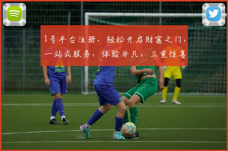 1号平台注册，轻松开启财富之门，一站式服务，体验非凡，三重惊喜，不容错过